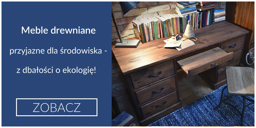 Meble drewniane przyjazne dla środowiska – z dbałości o ekologię!
